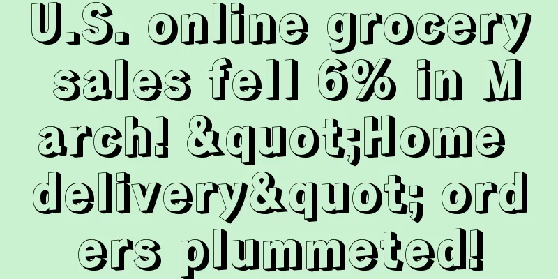 U.S. online grocery sales fell 6% in March! "Home delivery" orders plummeted!