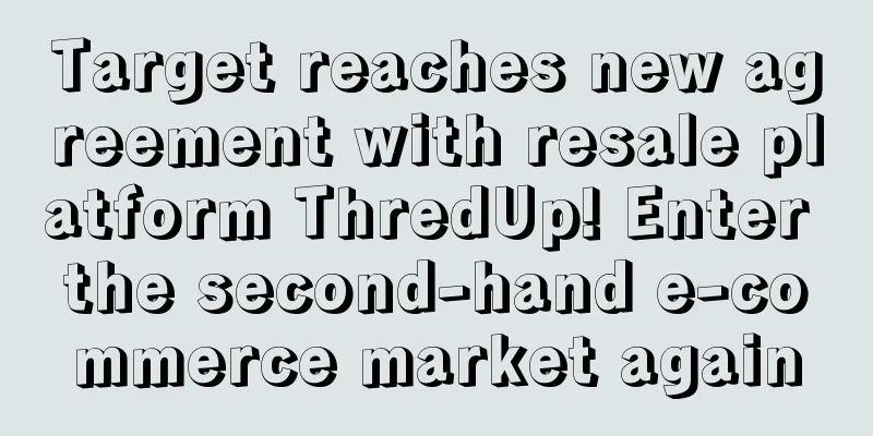 Target reaches new agreement with resale platform ThredUp! Enter the second-hand e-commerce market again