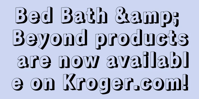 Bed Bath & Beyond products are now available on Kroger.com!