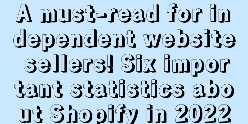 A must-read for independent website sellers! Six important statistics about Shopify in 2022