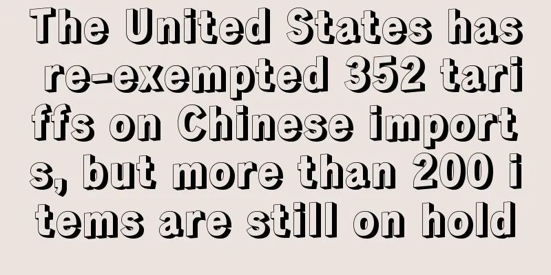 The United States has re-exempted 352 tariffs on Chinese imports, but more than 200 items are still on hold