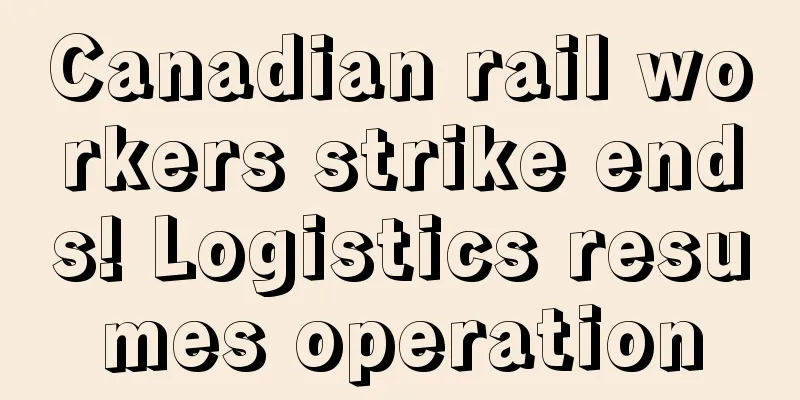 Canadian rail workers strike ends! Logistics resumes operation