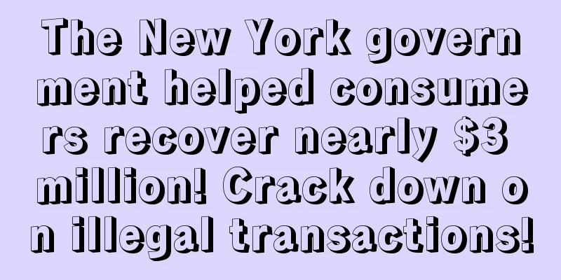The New York government helped consumers recover nearly $3 million! Crack down on illegal transactions!