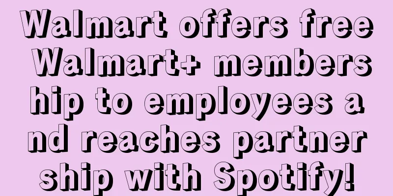 Walmart offers free Walmart+ membership to employees and reaches partnership with Spotify!