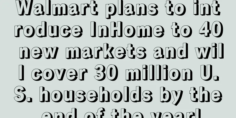 Walmart plans to introduce InHome to 40 new markets and will cover 30 million U.S. households by the end of the year!