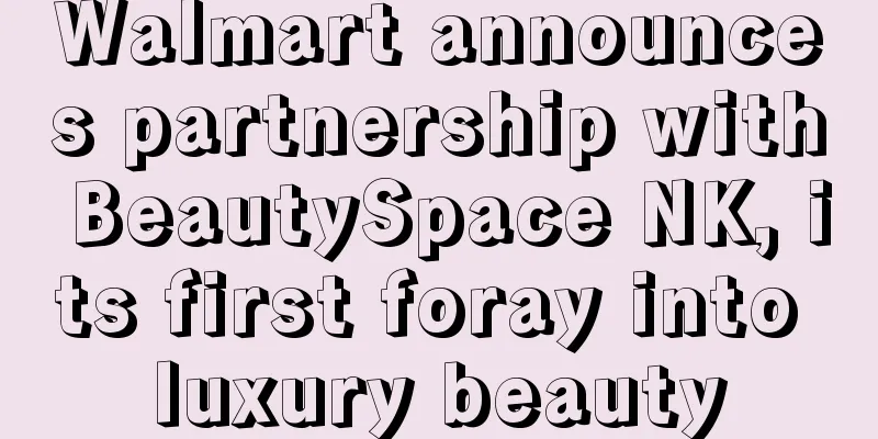 Walmart announces partnership with BeautySpace NK, its first foray into luxury beauty