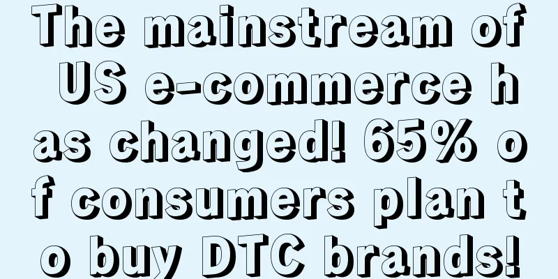 The mainstream of US e-commerce has changed! 65% of consumers plan to buy DTC brands!