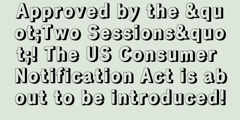Approved by the "Two Sessions"! The US Consumer Notification Act is about to be introduced!