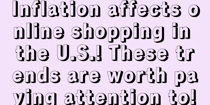 Inflation affects online shopping in the U.S.! These trends are worth paying attention to!