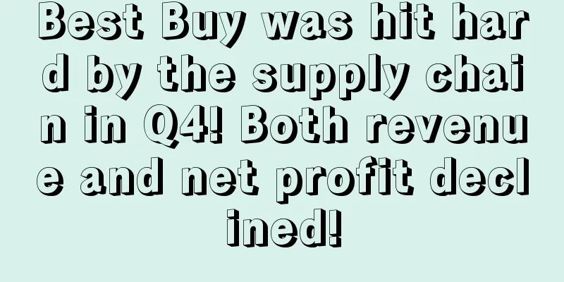 Best Buy was hit hard by the supply chain in Q4! Both revenue and net profit declined!