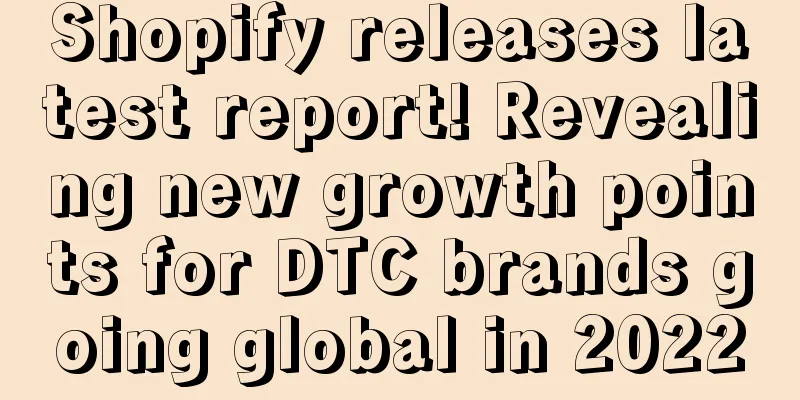 Shopify releases latest report! Revealing new growth points for DTC brands going global in 2022