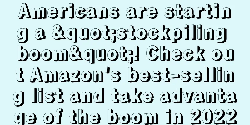 Americans are starting a "stockpiling boom"! Check out Amazon's best-selling list and take advantage of the boom in 2022