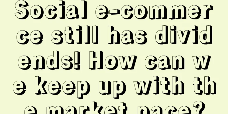 Social e-commerce still has dividends! How can we keep up with the market pace?