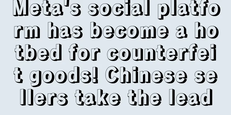 Meta's social platform has become a hotbed for counterfeit goods! Chinese sellers take the lead