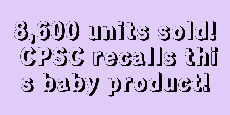8,600 units sold! CPSC recalls this baby product!