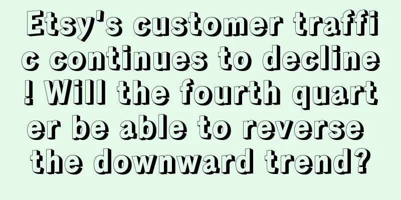 Etsy's customer traffic continues to decline! Will the fourth quarter be able to reverse the downward trend?