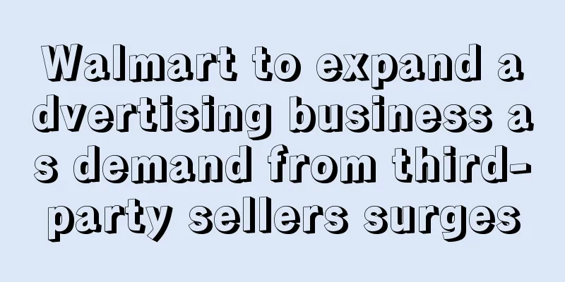 Walmart to expand advertising business as demand from third-party sellers surges