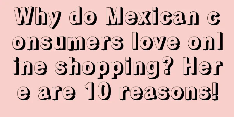 Why do Mexican consumers love online shopping? Here are 10 reasons!