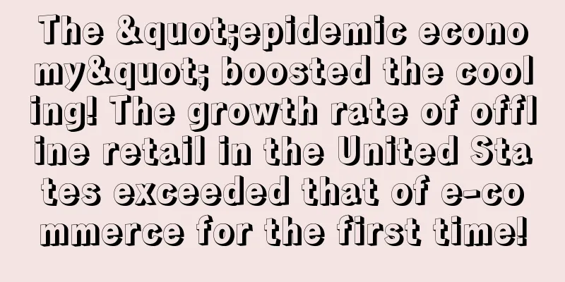 The "epidemic economy" boosted the cooling! The growth rate of offline retail in the United States exceeded that of e-commerce for the first time!