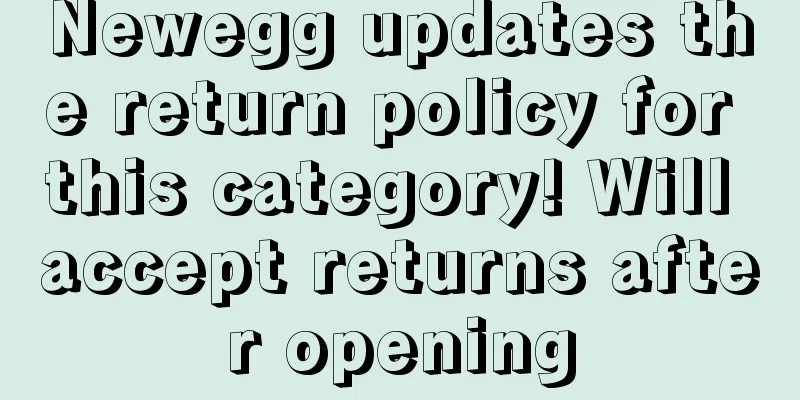 Newegg updates the return policy for this category! Will accept returns after opening