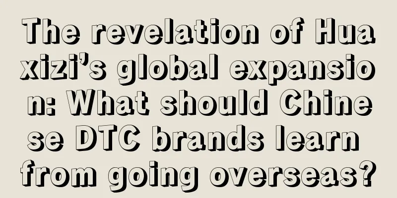 The revelation of Huaxizi’s global expansion: What should Chinese DTC brands learn from going overseas?