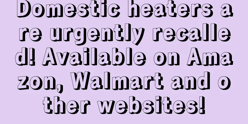 Domestic heaters are urgently recalled! Available on Amazon, Walmart and other websites!