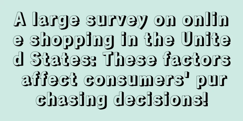 A large survey on online shopping in the United States: These factors affect consumers' purchasing decisions!