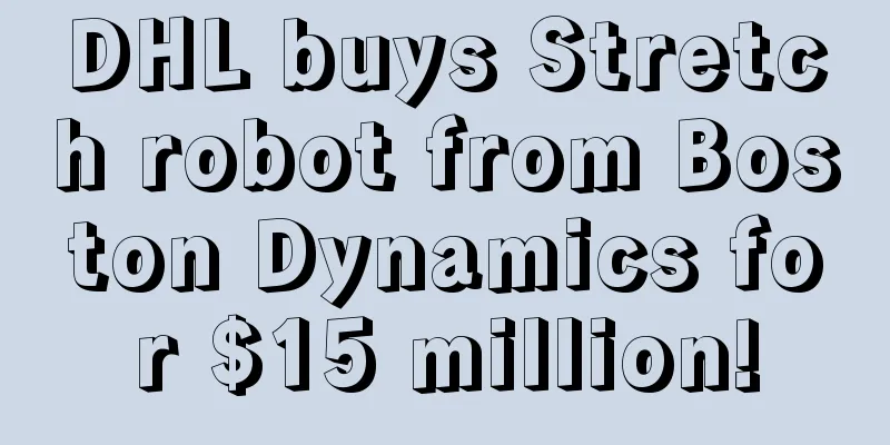 DHL buys Stretch robot from Boston Dynamics for $15 million!