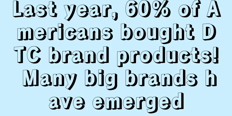 Last year, 60% of Americans bought DTC brand products! Many big brands have emerged