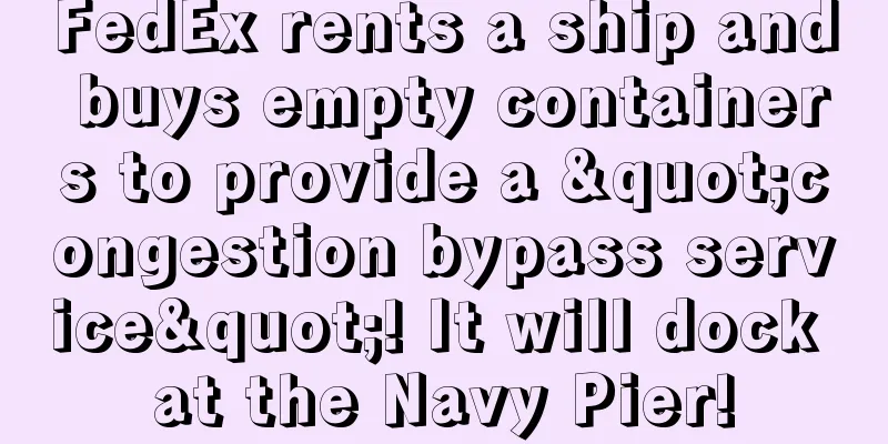 FedEx rents a ship and buys empty containers to provide a "congestion bypass service"! It will dock at the Navy Pier!