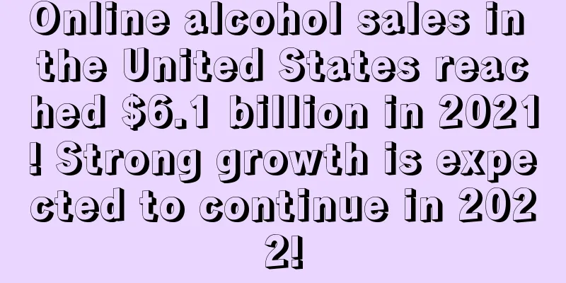 Online alcohol sales in the United States reached $6.1 billion in 2021! Strong growth is expected to continue in 2022!