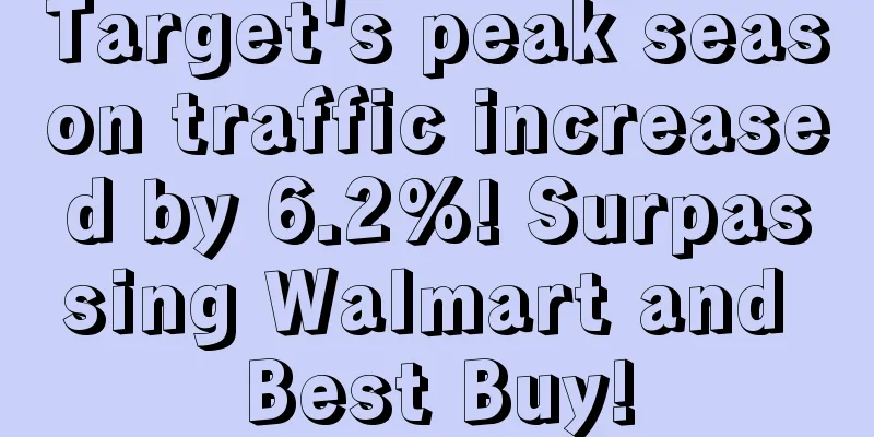 Target's peak season traffic increased by 6.2%! Surpassing Walmart and Best Buy!