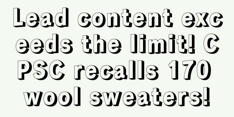 Lead content exceeds the limit! CPSC recalls 170 wool sweaters!