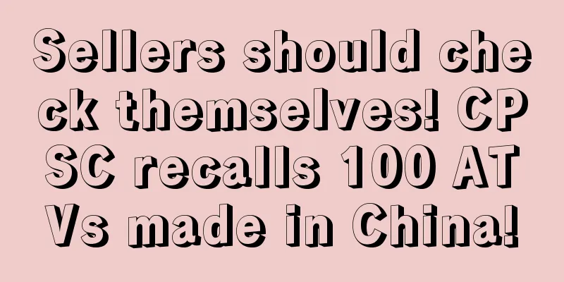 Sellers should check themselves! CPSC recalls 100 ATVs made in China!