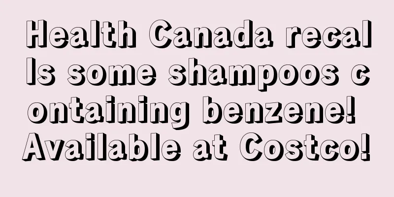 Health Canada recalls some shampoos containing benzene! Available at Costco!