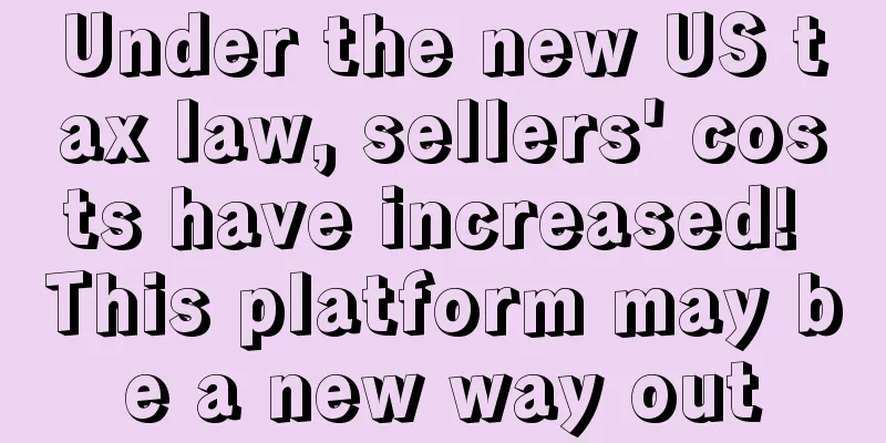 Under the new US tax law, sellers' costs have increased! This platform may be a new way out