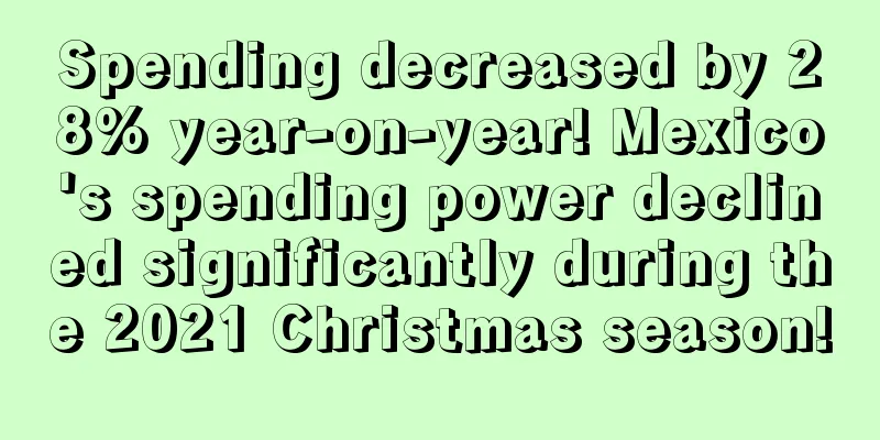 Spending decreased by 28% year-on-year! Mexico's spending power declined significantly during the 2021 Christmas season!