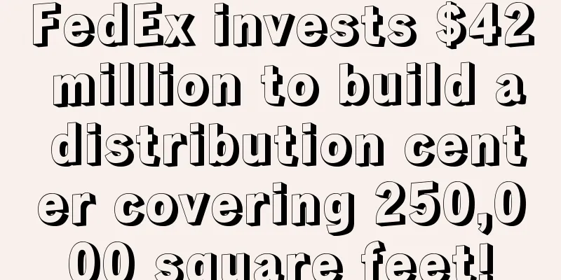 FedEx invests $42 million to build a distribution center covering 250,000 square feet!