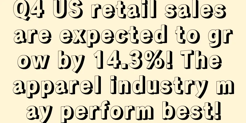 Q4 US retail sales are expected to grow by 14.3%! The apparel industry may perform best!