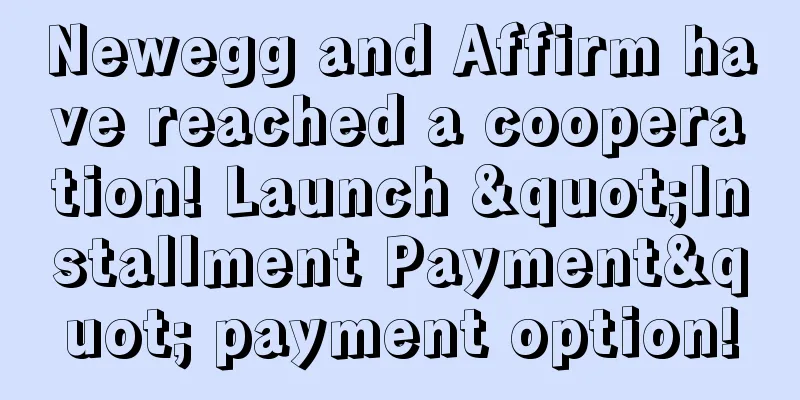Newegg and Affirm have reached a cooperation! Launch "Installment Payment" payment option!