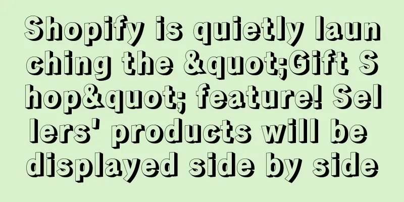Shopify is quietly launching the "Gift Shop" feature! Sellers' products will be displayed side by side