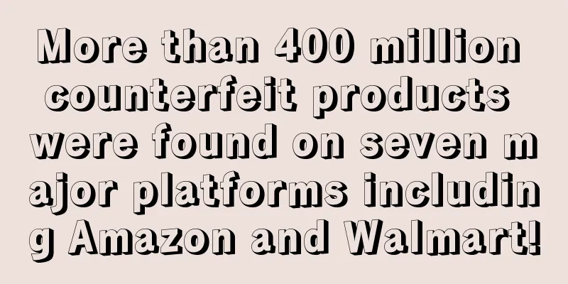 More than 400 million counterfeit products were found on seven major platforms including Amazon and Walmart!