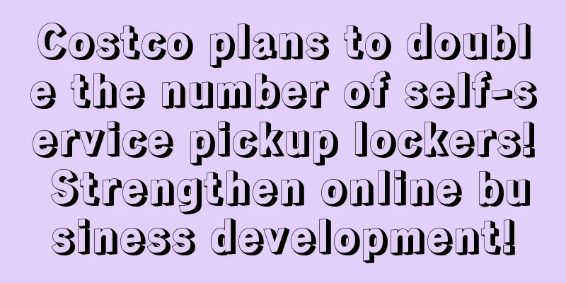 Costco plans to double the number of self-service pickup lockers! Strengthen online business development!