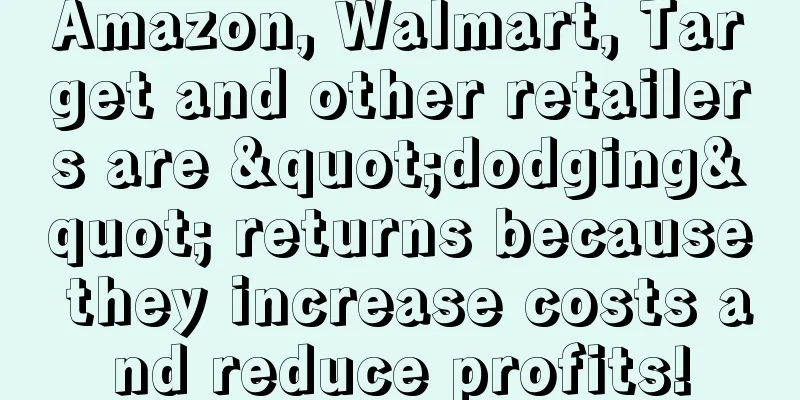 Amazon, Walmart, Target and other retailers are "dodging" returns because they increase costs and reduce profits!