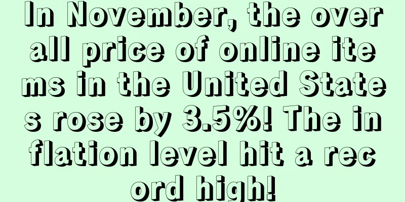 In November, the overall price of online items in the United States rose by 3.5%! The inflation level hit a record high!