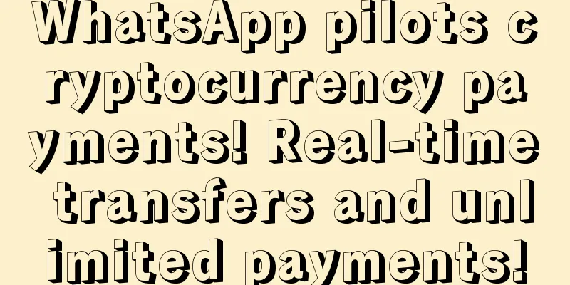 WhatsApp pilots cryptocurrency payments! Real-time transfers and unlimited payments!