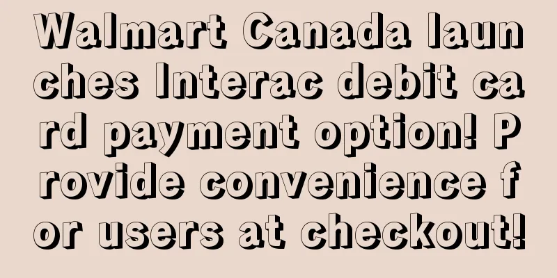 Walmart Canada launches Interac debit card payment option! Provide convenience for users at checkout!