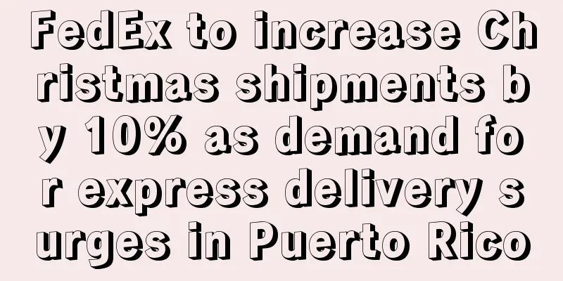 FedEx to increase Christmas shipments by 10% as demand for express delivery surges in Puerto Rico