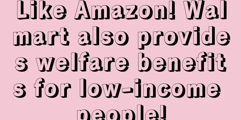 Like Amazon! Walmart also provides welfare benefits for low-income people!