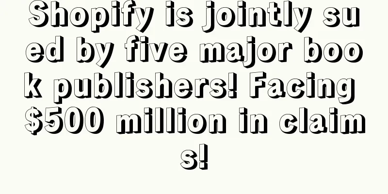 Shopify is jointly sued by five major book publishers! Facing $500 million in claims!